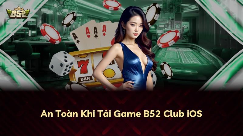 An Toàn Khi Tải Game B52 Club iOS
