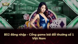 B52 đăng nhập – Cổng game bài đổi thưởng số 1 Việt Nam
