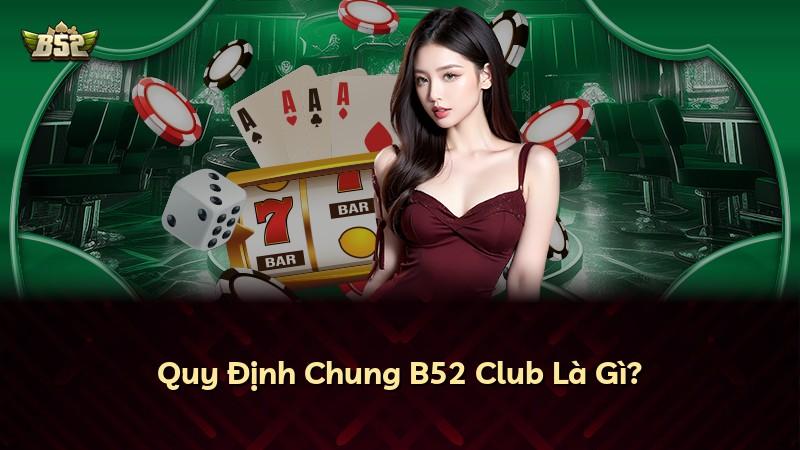 Quy Định Chung B52 Club Là Gì?